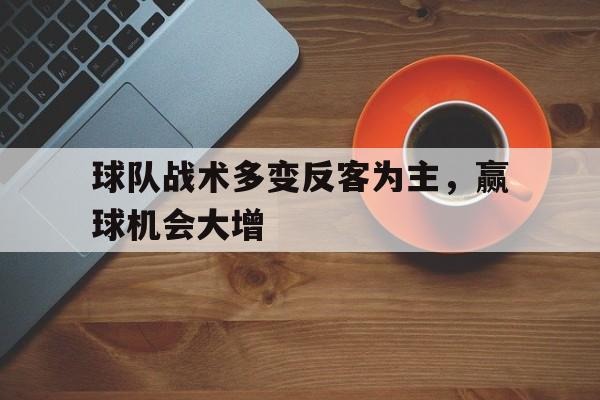 包含球队战术多变反客为主，赢球机会大增的词条